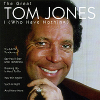 Tom Jones The Great: I (Who Have Nothing) Серия: Goldies инфо 12549m.
